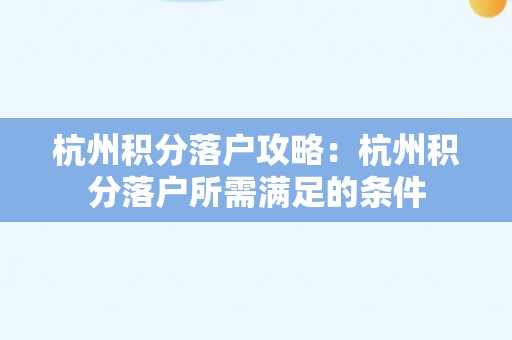 杭州积分落户攻略：杭州积分落户所需满足的条件