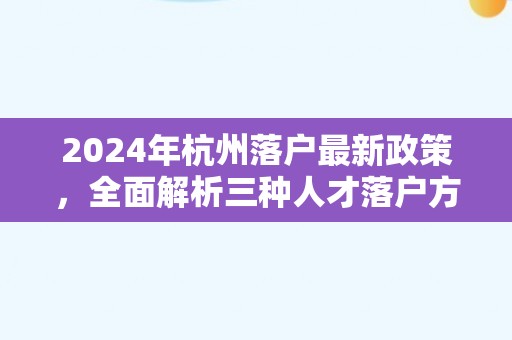 2024年杭州落户最新政策，全面解析三种人才落户方式及条件！