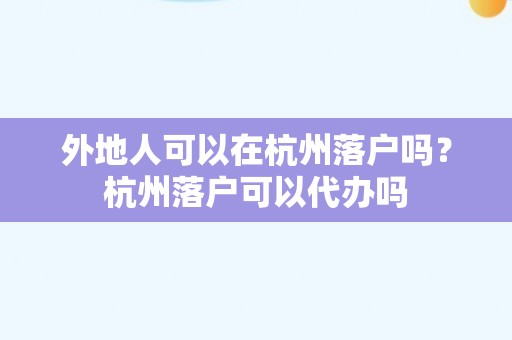 外地人可以在杭州落户吗？杭州落户可以代办吗