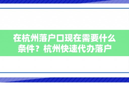在杭州落户口现在需要什么条件？杭州快速代办落户